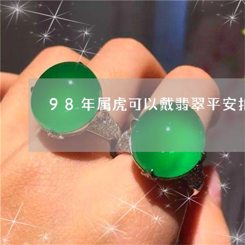 98年属虎可以戴翡翠平安扣吗/2023071281514