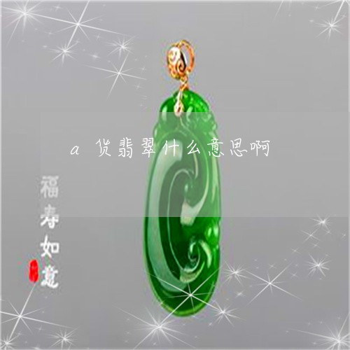 a货翡翠什么意思啊/2023060172513