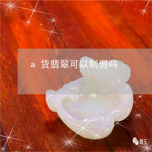 a货翡翠可以制假吗/2023060118473