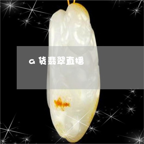 a货翡翠直播/2023032147150 a货翡翠直播/2023032147150