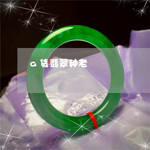 a货翡翠种老/2023032129350 a货翡翠种老/2023032129350