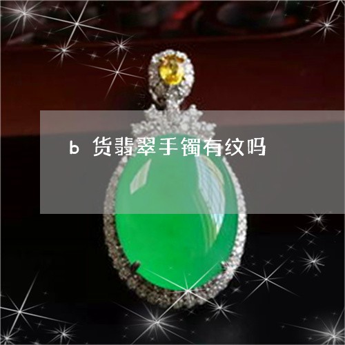 b货翡翠手镯有纹吗/2023042536071 b货翡翠手镯有纹吗/2023042536071