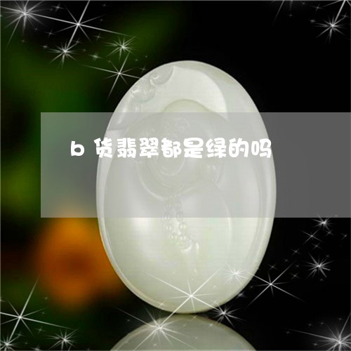 b货翡翠都是绿的吗/2023060183608