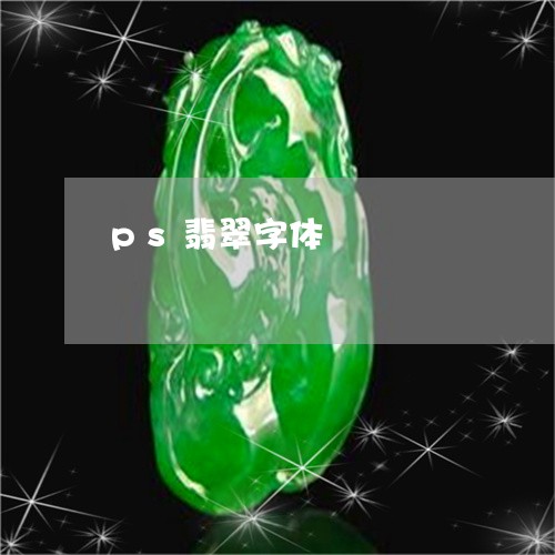 ps翡翠字体/2023032184693 ps翡翠字体/2023032184693