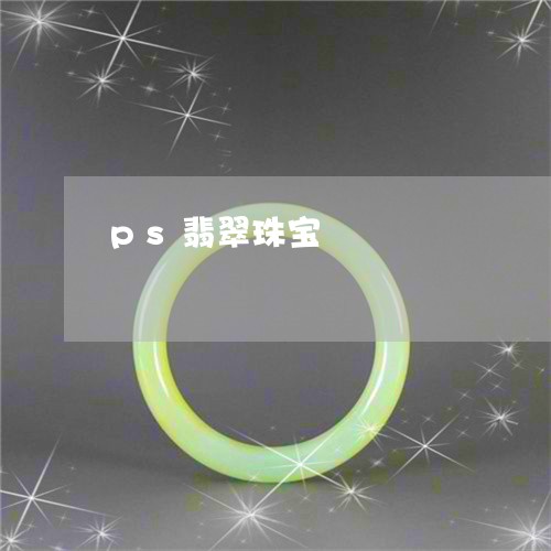 ps翡翠珠宝/2023032104914 ps翡翠珠宝/2023032104914
