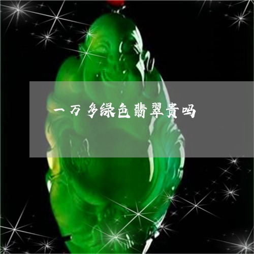 一万多绿色翡翠贵吗/2023060226057