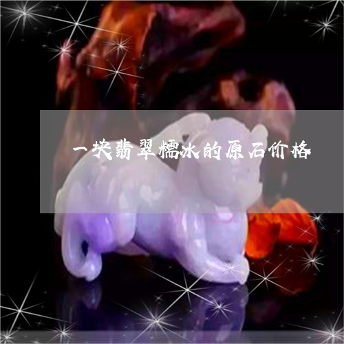 一块翡翠糯冰的原石价格/2023061851795