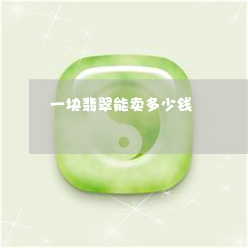 一块翡翠能卖多少钱/2023060195929