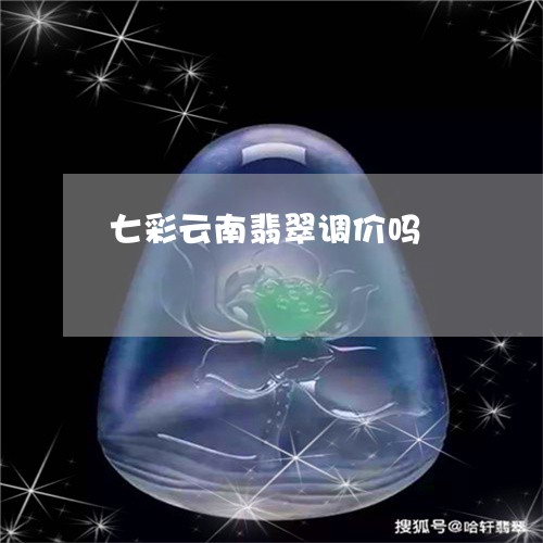 七彩云南翡翠调价吗/2023060261504