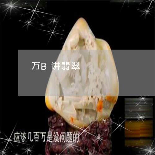 万B讲翡翠/2023071561404