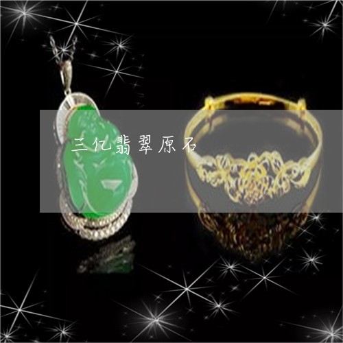 三亿翡翠原石/2023032046370 三亿翡翠原石/2023032046370