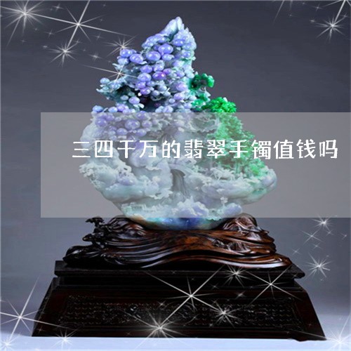 三四千万的翡翠手镯值钱吗/2023062941584