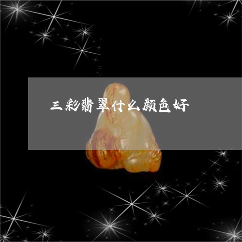 三彩翡翠什么颜色好/2023060205026