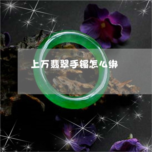 上万翡翠手镯怎么绑/2023060227369