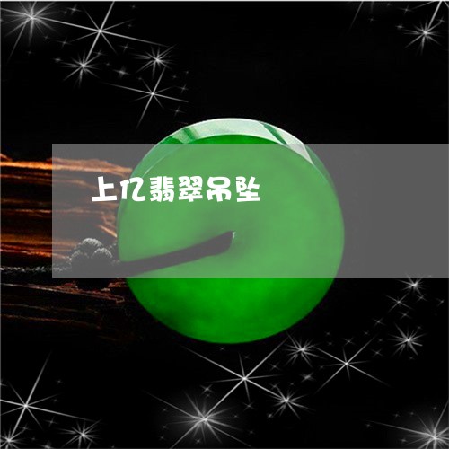 上亿翡翠吊坠/2023032080492 上亿翡翠吊坠/2023032080492