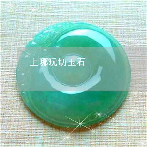 上哪玩切玉石/2023032005170
