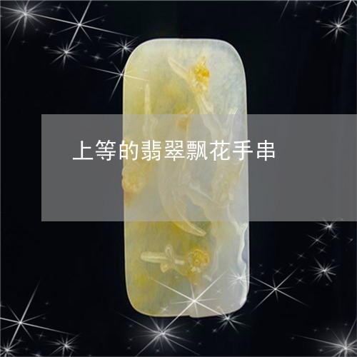 上等的翡翠飘花手串/2023060203925