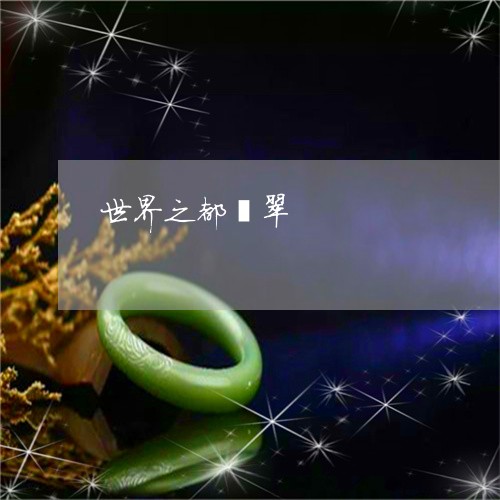 世界之都翡翠/2023032084826 世界之都翡翠/2023032084826