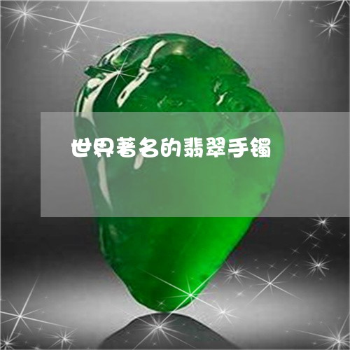 世界著名的翡翠手镯/2023060297316