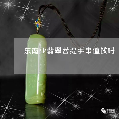 东南亚翡翠菩提手串值钱吗/2023062838389