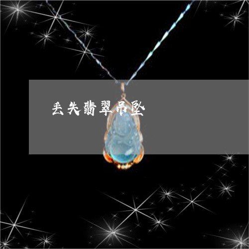 丢失翡翠吊坠/2023032159582 丢失翡翠吊坠/2023032159582