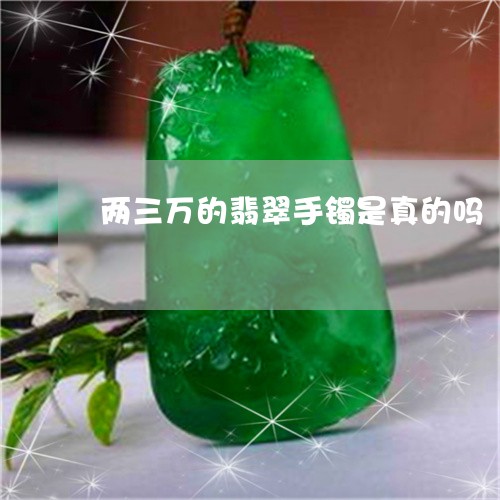 两三万的翡翠手镯是真的吗/2023071134047