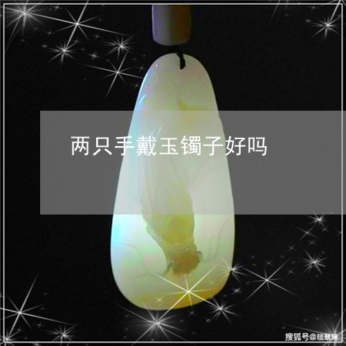 两只手戴玉镯子好吗/2023060144947