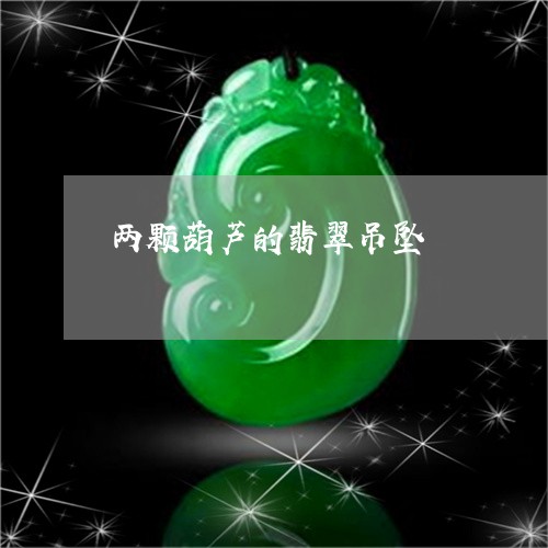 两颗葫芦的翡翠吊坠/2023060216039