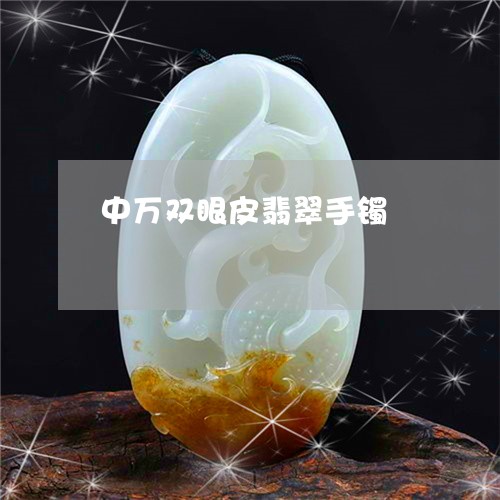 中万双眼皮翡翠手镯/2023060195926