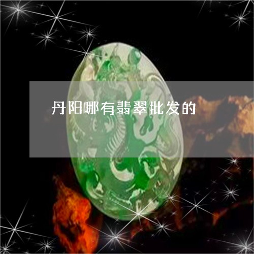 丹阳哪有翡翠批发的/2023060164613