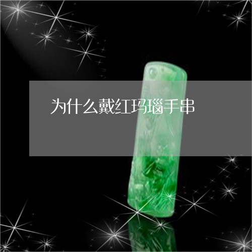 为什么戴红玛瑙手串/2023060140472