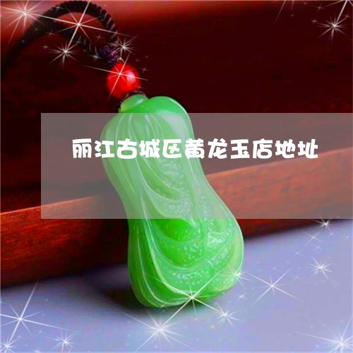 丽江古城区黄龙玉店地址/2023061898561