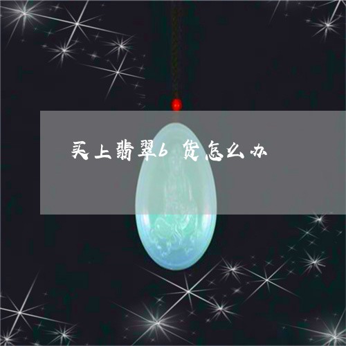 买上翡翠b货怎么办/2023042514138 买上翡翠b货怎么办/2023042514138