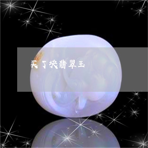 买了块翡翠玉/2023032139571