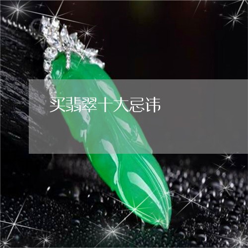 买翡翠十大忌讳/2023022510492 买翡翠十大忌讳/2023022510492