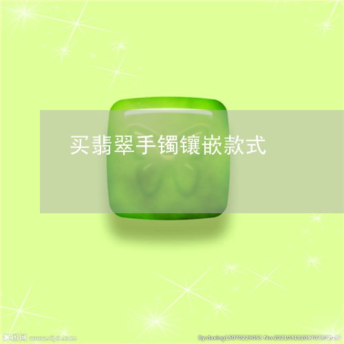 买翡翠手镯镶嵌款式/2023042514926