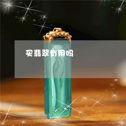 买翡翠有用吗/2023032083736 买翡翠有用吗/2023032083736