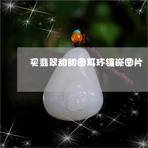 买翡翠甜甜圈耳环镶嵌图片/2023062863624