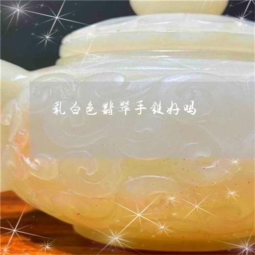 乳白色翡翠手链好吗/2023060220705