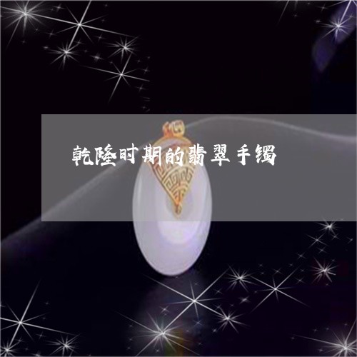 乾隆时期的翡翠手镯/2023060227031