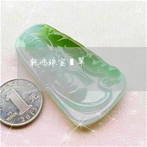 乾鸿珠宝翡翠/2023032192814 乾鸿珠宝翡翠/2023032192814