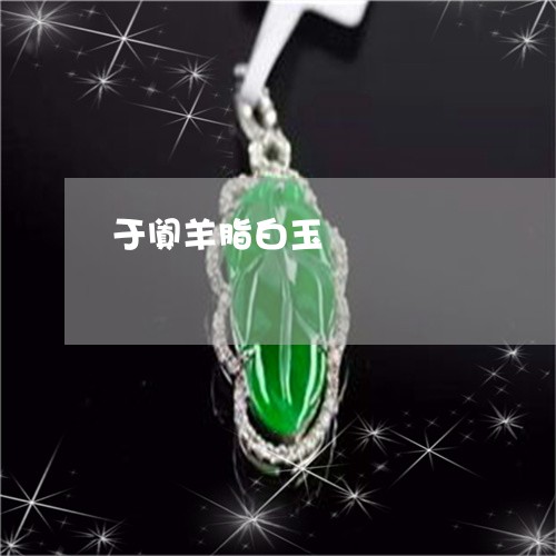于阗羊脂白玉/2023032015806