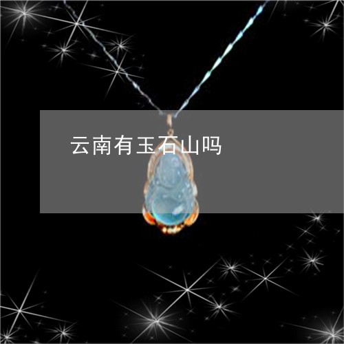 云南有玉石山吗/2023040581402 云南有玉石山吗/2023040581402