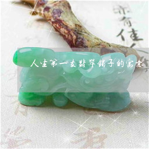人生第一支翡翠镯子的寓意/2023061934038 人生第一支翡翠镯子的寓意/2023061934038