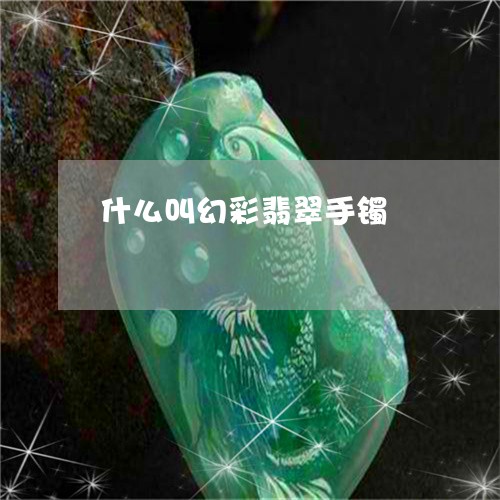 什么叫幻彩翡翠手镯/2023042549351