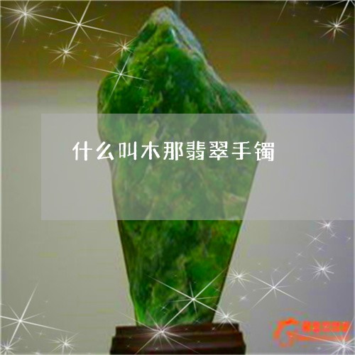 什么叫木那翡翠手镯/2023042561703