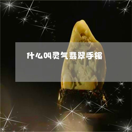 什么叫灵气翡翠手镯/2023042579593