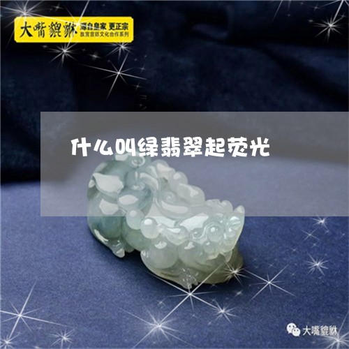 什么叫绿翡翠起荧光/2023042504826 什么叫绿翡翠起荧光/2023042504826