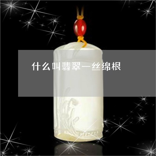 什么叫翡翠一丝绵根/2023042515159