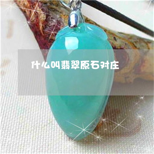 什么叫翡翠原石对庄/2023042540805